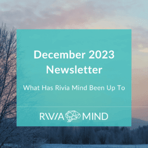 Check out what's happening at Rivia Mind in our December 2023 Newsletter.